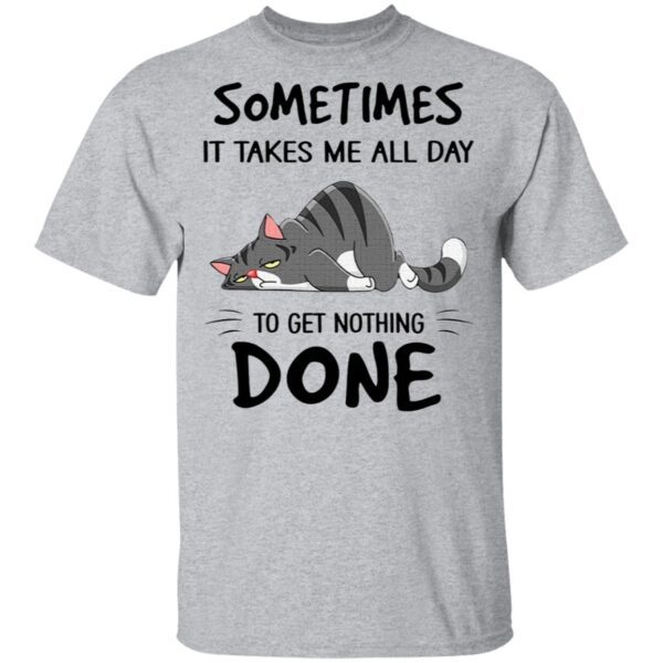 Sometimes It Takes Me All Day To Get Nothing Done T-Shirt
