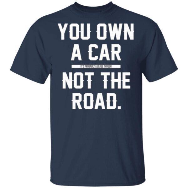 You Own A Car Not The Road T-Shirt