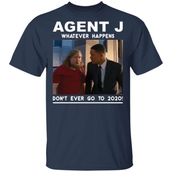 Agent J Whatever Happens Don’t Ever Go To 2020 T-Shirt