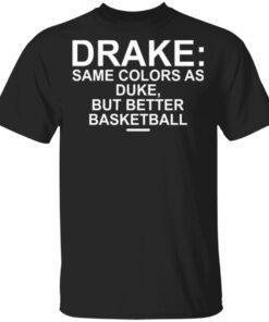 Drake Same Colors As Duke But Better Basketball T-Shirt