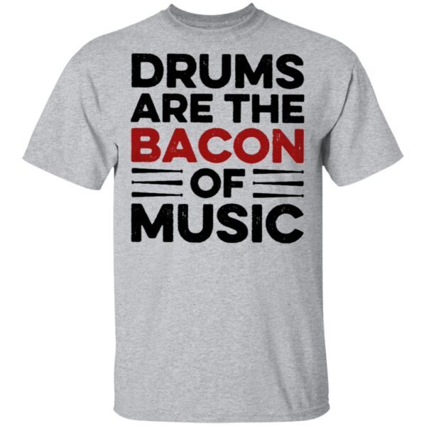 Drums Are The Bacon Of Music T-Shirt