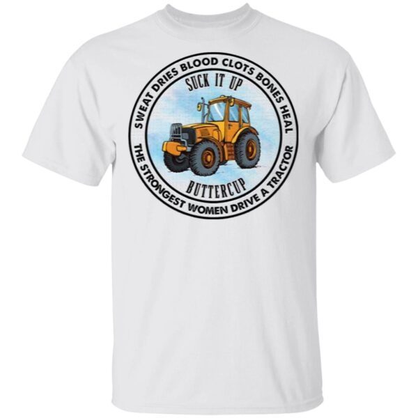 Suck It Up Buttercup The Strongest Women Drive A Tractor T-Shirt
