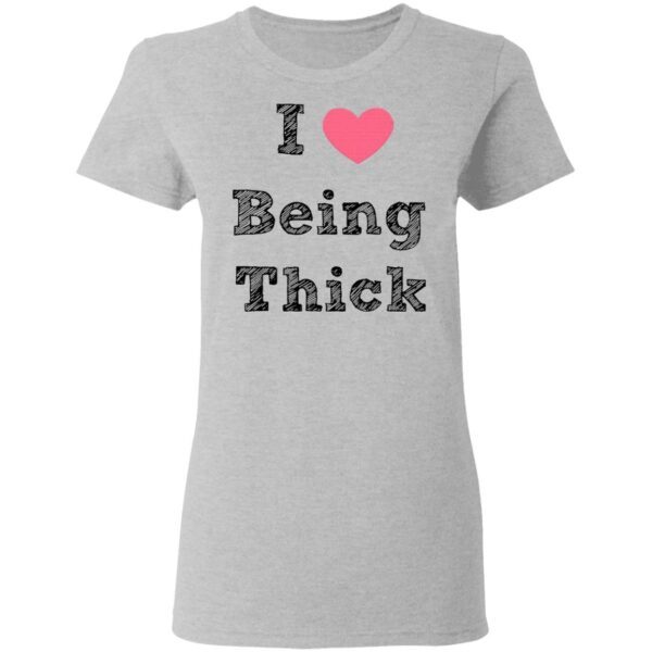 I Love Being Thick T-Shirt