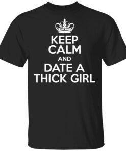 Crown Keep Calm And Date A Thick Girl T-Shirt