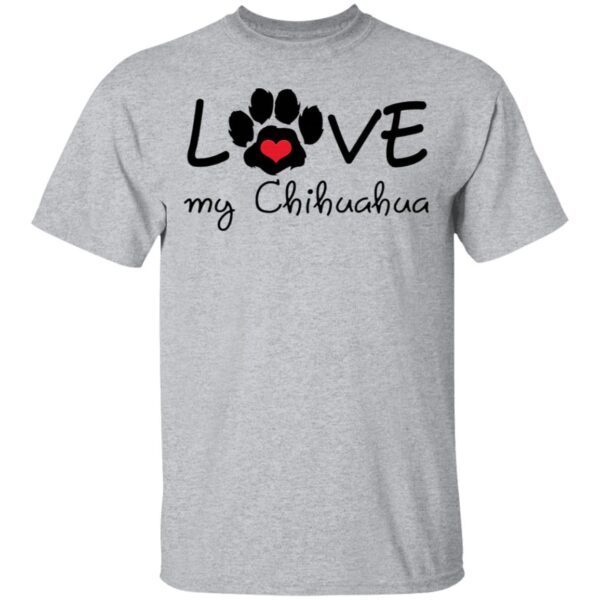 Love My Chihuahua T-Shirt