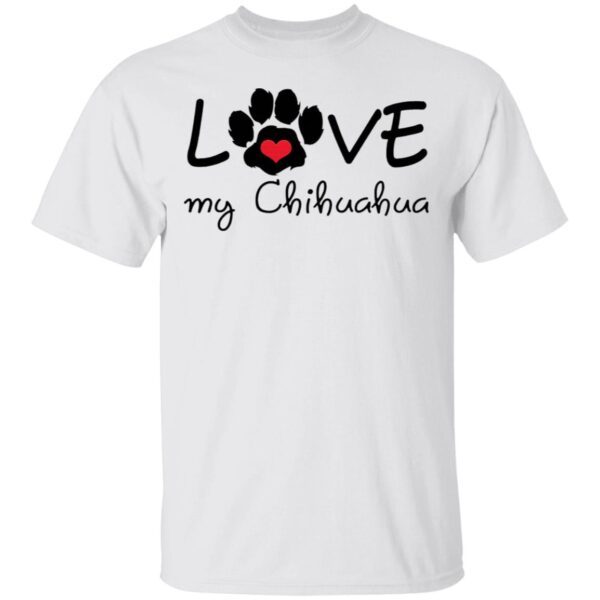 Love My Chihuahua T-Shirt