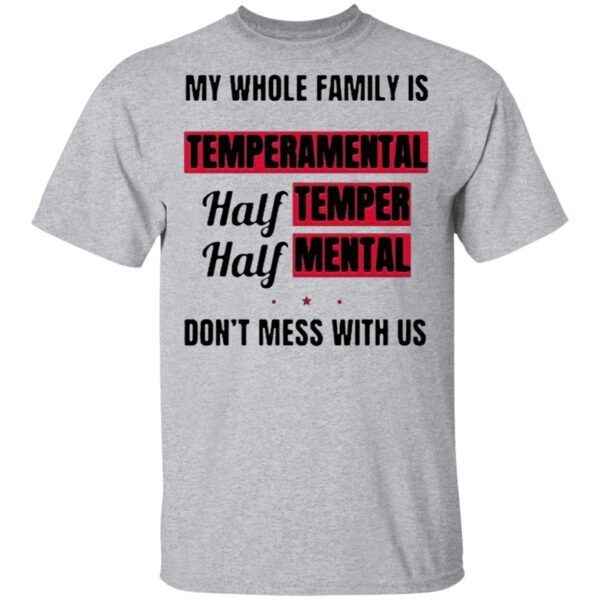 My Whole Family Is Temperamental Half Temper Half Mental Don’t Mess With Us T-Shirt