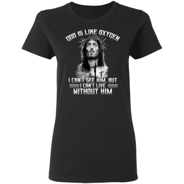 God Is Like Oxygen I Can’t See Him But I Can’t Live Without Him T-Shirt