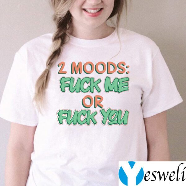 2 Moods Fuck Me Or Fuck You TeeShirt