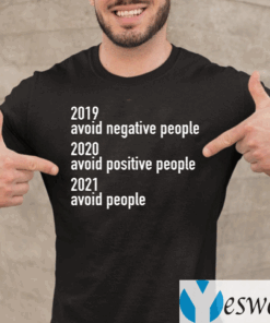 2019-Avoid-Negative-People-2020-Avoid-Positive-People-2021-Avoid-People-Shirt