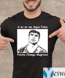 A Mi No Me Digas Fakiu Pinche Changa Mugrosa TeeShirts