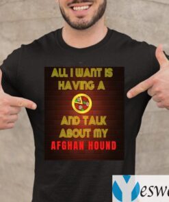 All I want is having a Pizza and talk about my Afghan Hound Shirts