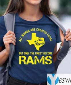 All Women Are Created Equal San Angles But Only Finest Become Rams TeeShirt