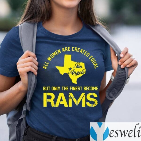 All Women Are Created Equal San Angles But Only Finest Become Rams TeeShirt