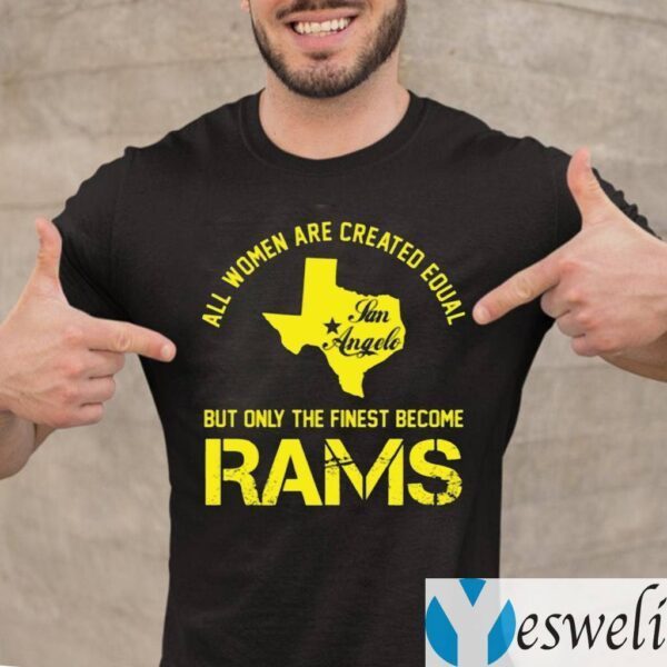 All Women Are Created Equal San Angles But Only Finest Become Rams TeeShirts