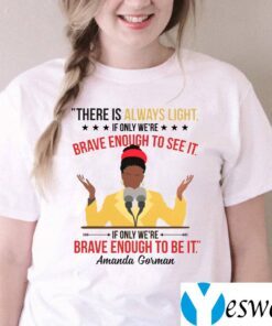 Amanda Gorman There Is Always Light If Only We’re Brave Enough To See It Shirt