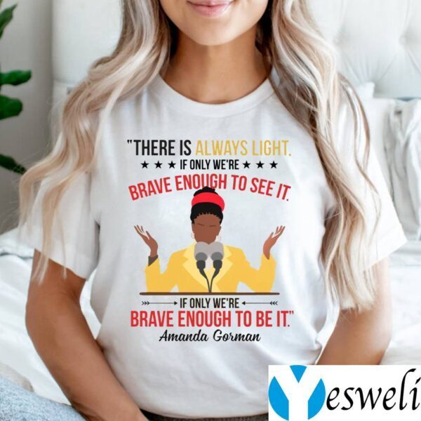 Amanda Gorman There Is Always Light If Only We’re Brave Enough To See It Shirts
