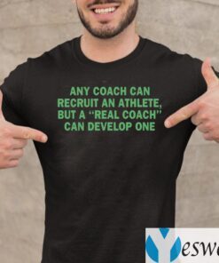 Any Coach Can Recruit An Athlete, But A Real Coach Can Develop One Shirt