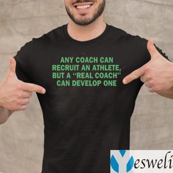 Any Coach Can Recruit An Athlete, But A Real Coach Can Develop One Shirt