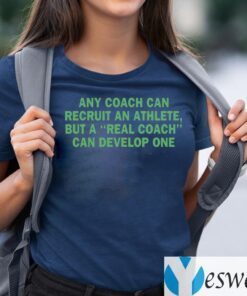 Any Coach Can Recruit An Athlete, But A Real Coach Can Develop One Shirts