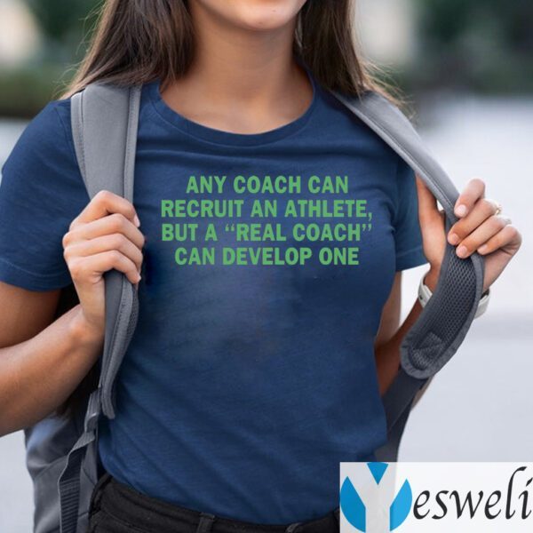 Any Coach Can Recruit An Athlete, But A Real Coach Can Develop One Shirts