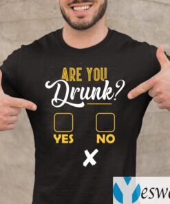 Are You Drunk Yes Or No Funny T-Shirt