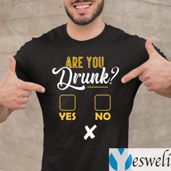 Are You Drunk Yes Or No Funny T-Shirt