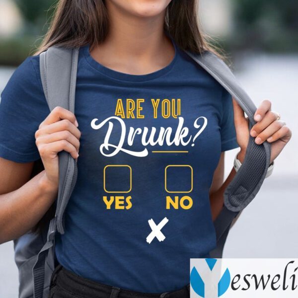 Are You Drunk Yes Or No Funny T-Shirts