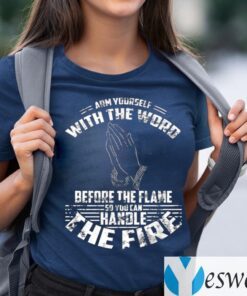 Arm Yourself With The Word Before The Flame So You Can Handle The Fire TeeShirt