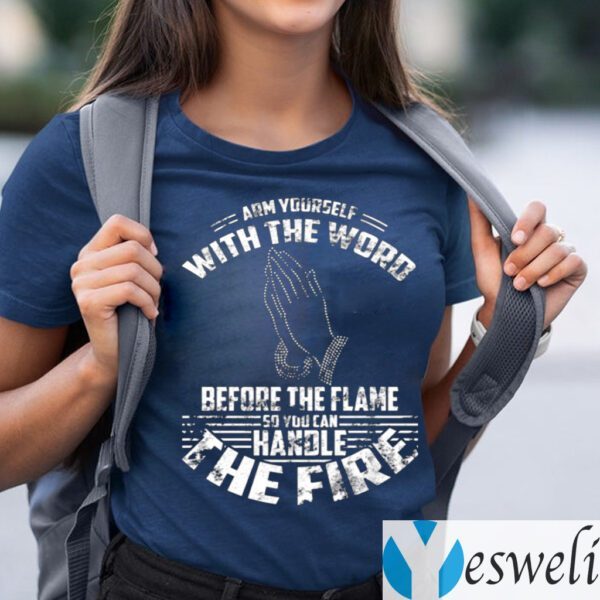 Arm Yourself With The Word Before The Flame So You Can Handle The Fire TeeShirt