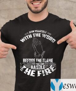 Arm Yourself With The Word Before The Flame So You Can Handle The Fire TeeShirts