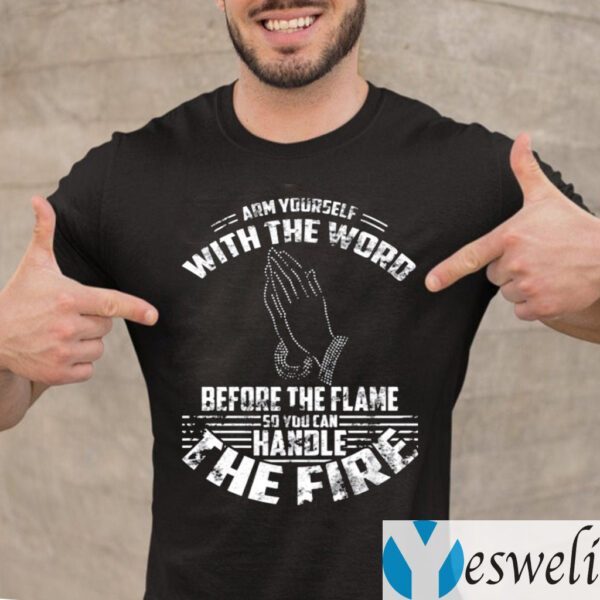 Arm Yourself With The Word Before The Flame So You Can Handle The Fire TeeShirts