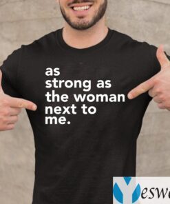 As Strong As The Woman Next To Me TeeShirts