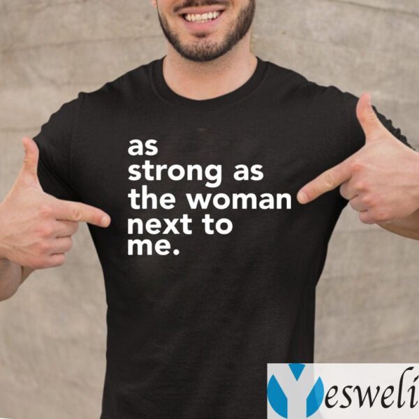 As Strong As The Woman Next To Me TeeShirts
