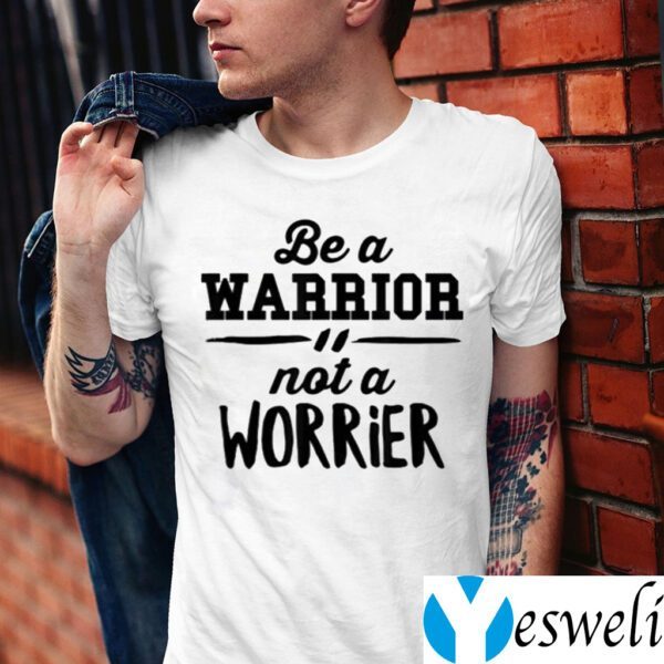 Be a warrior not a worrier motivational saying shirt