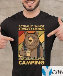 Bear Actually I’m Not Always Camping Sometimes I’m At Work Shirt