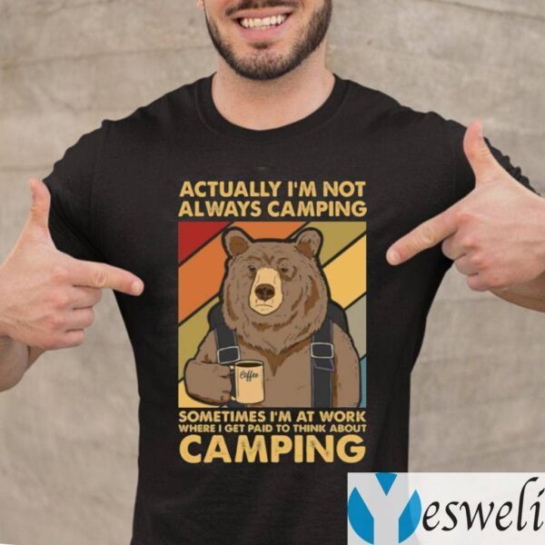 Bear Actually I’m Not Always Camping Sometimes I’m At Work Shirt