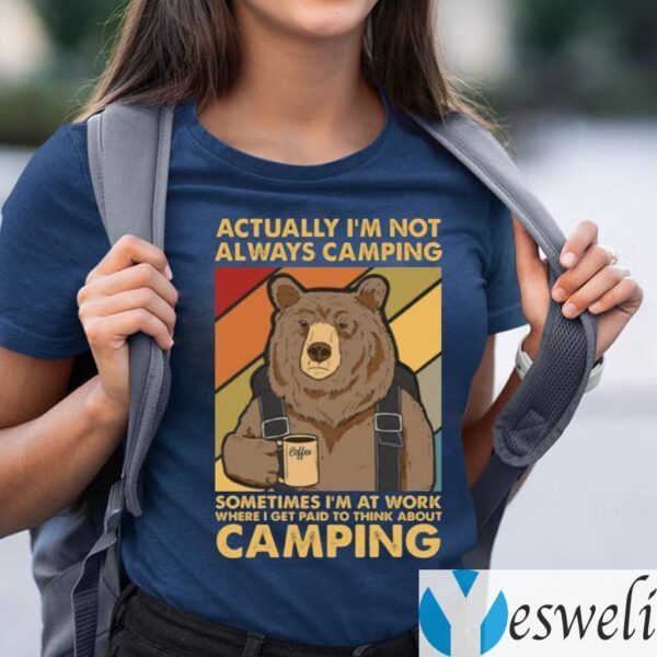 Bear Actually I’m Not Always Camping Sometimes I’m At Work Shirts