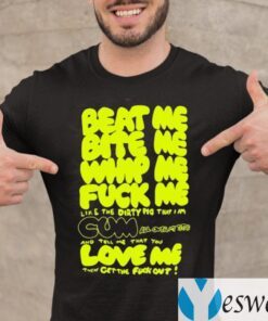 Beat Me Bite Me Suck Me Fuck Me Cum Love Me T-shirt