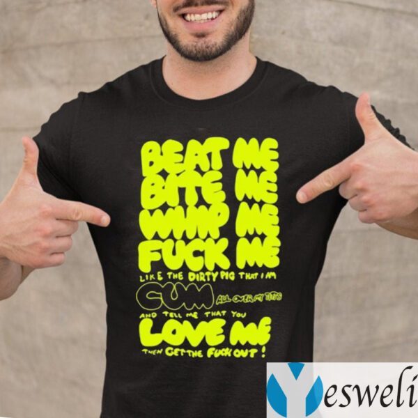 Beat Me Bite Me Suck Me Fuck Me Cum Love Me T-shirt