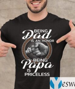 Being Dad Is An Honor Being Papa Is Priceless Shirt