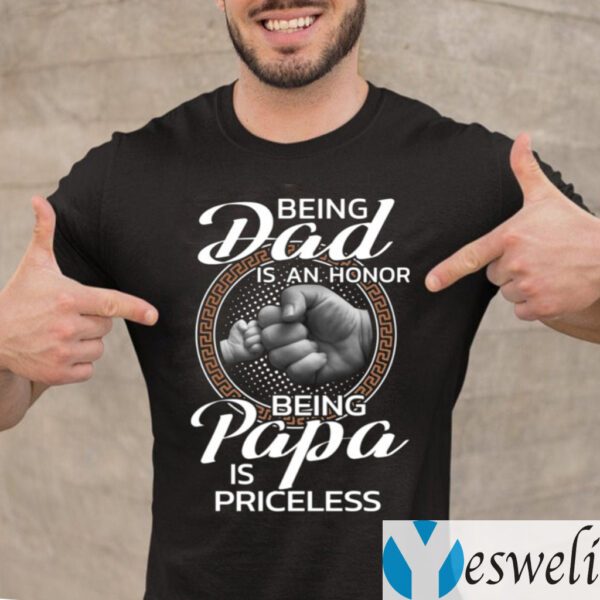 Being Dad Is An Honor Being Papa Is Priceless Shirt