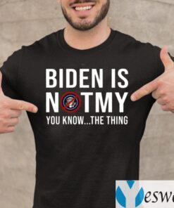 Biden Is Not My You Know The Thing Shirt