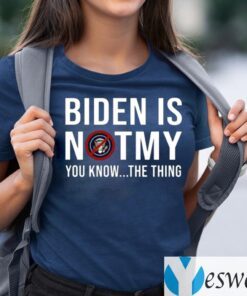 Biden Is Not My You Know The Thing Shirts