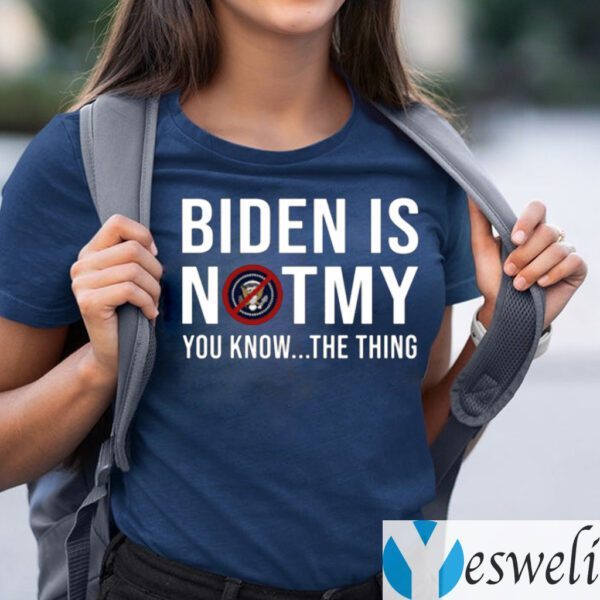 Biden Is Not My You Know The Thing Shirts