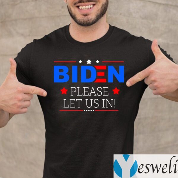 Biden Please Let Us in T-Shirt