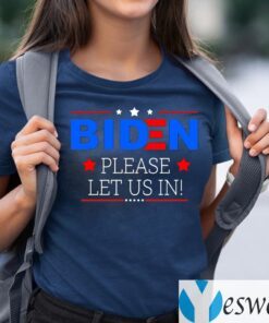 Biden Please Let Us in T-Shirts