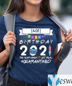 Birthday 2021 The Year When Shit Got Real Quarantined Shirt