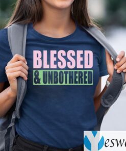 Blessed And Unbothered Shirts