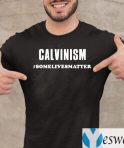 Calvinism Somelivesmatter TeeShirts